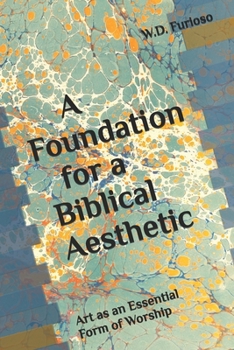 Paperback A Foundation for a Biblical Aesthetic: Art as an Essential Form of Worship Book