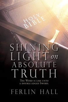 Paperback Shining Light on Absolute Truth: The Word is like unto a double edged Sword. Book