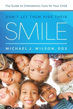 Don't Let Them Hide Their Smile: The Guide to Orthodontic Care for Your Child