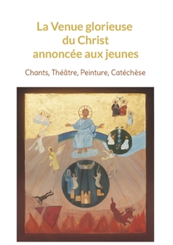 Paperback La Venue glorieuse du Christ expliquée aux jeunes: Chants, Théâtre, Peinture, Catéchèse [French] Book
