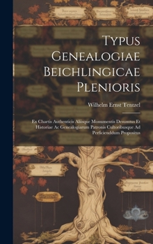 Hardcover Typus Genealogiae Beichlingicae Plenioris: Ex Chartis Authenticis Aliisque Monumentis Desumtus Et Historiae Ac Genealogiarum Patronis Cultoribusque Ad [Latin] Book