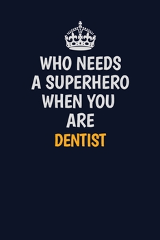 Paperback Who Needs A Superhero When You Are Dentist: Career journal, notebook and writing journal for encouraging men, women and kids. A framework for building Book