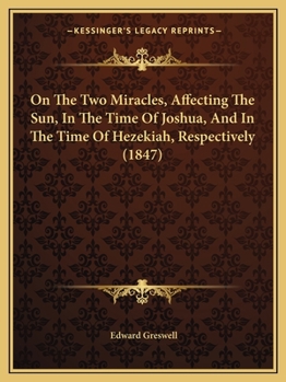 Paperback On The Two Miracles, Affecting The Sun, In The Time Of Joshua, And In The Time Of Hezekiah, Respectively (1847) Book