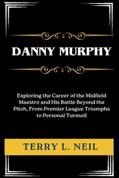 Danny Murphy: Exploring the Career of the Midfield Maestro and His Battle Beyond the Pitch, From Premier League Triumphs to Personal