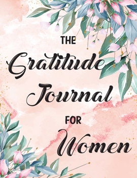 Paperback The gratitude journal for women.: Find Happiness and Peace.8.5 X 11 inch gratitude journal for women.A Journal for Practicing the Mindful Art of Not G Book