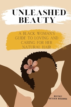Paperback Unleashed Beauty: A Black Woman's Guide to Loving and Caring for her Natural Hair Book