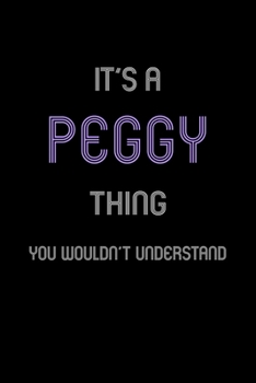 It's A Peggy Thing, You Wouldn't Understand: Personalized Notebook Journal With Name Blank Lined Customized Diary Logbook Gifts