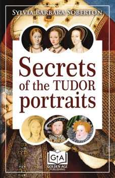 Paperback Secrets of the Tudor Portraits: Unveiling the Masterpieces of Holbein, the Horenbouts, Hilliard, and Others Book