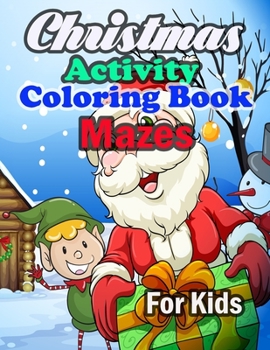 Paperback Christmas Activity Coloring Book Mazes For Kids: Christmas Mazes for Kids 3-6 - An Amazing Maze Activity Book for Kids Book