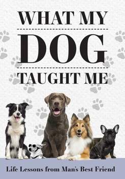 Paperback What My Dog Taught Me: Life Lessons from Man's Best Friend Book