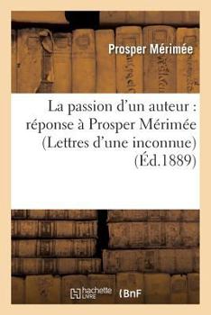 Paperback La Passion d'Un Auteur: Réponse À Prosper Mérimée Lettres d'Une Inconnue [French] Book