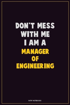 Don't Mess With Me, I Am A Manager of Engineering: Career Motivational Quotes 6x9 120 Pages Blank Lined Notebook Journal