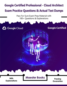 Paperback Google Certified Professional - Cloud Architect Exam Practice Questions & Actual Test Dumps: Pass For Sure Exam Prep Material with 100+ Questions & Ex Book