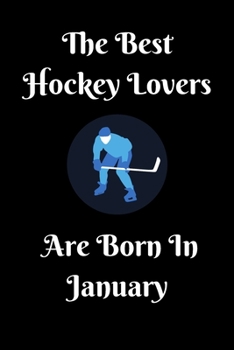 Paperback The Best Hockey Lovers Are Born In January Journal: Hockey Lover Gifts for Girls/Boy, Funny Lined Notebook, Birthday Gift for Hockey Love: Ice Hockey Book