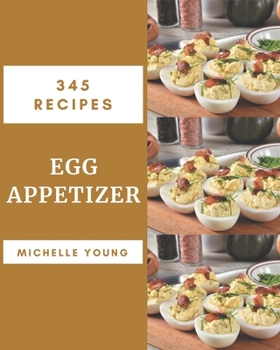 Paperback 345 Egg Appetizer Recipes: A Egg Appetizer Cookbook from the Heart! Book