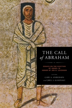 The Call of Abraham: Essays on the Election of Israel in Honor of Jon D. Levenson - Book  of the Christianity and Judaism in Antiquity