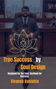 True Success by Soul Design: Designed for the Soul. Destined for Success.