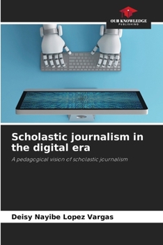 Scholastic journalism in the digital era: A pedagogical vision of scholastic journalism