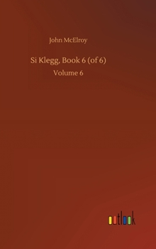 Si Klegg, Book 6 (of 6): Volume 6