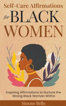 Paperback Self-Care Affirmations For Black Women: Inspiring Affirmations to Nurture the Strong Black Woman Within Book