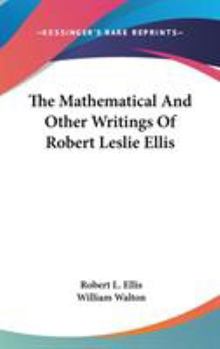 Hardcover The Mathematical And Other Writings Of Robert Leslie Ellis Book