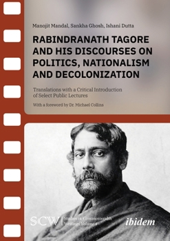 Rabindranath Tagore and his Discourses on Politics, Nationalism and Decolonization: Translations with a Critical Introduction of Select Public Lectures (Studies in Commonwealth Writings)