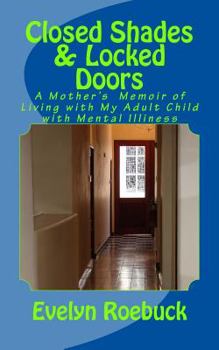 Paperback Closed Shades & Locked Doors: A Mother's Memoir of Living with My Adult Child with Mental Illiness Book