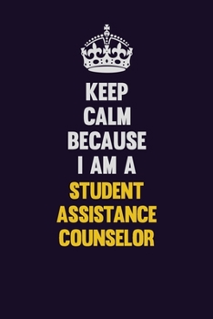 Keep Calm Because I Am A Student Assistance Counselor: Motivational and inspirational career blank lined gift notebook with matte finish