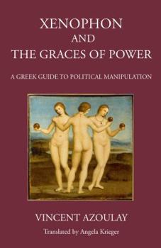 Hardcover Xenophon and the Graces of Power: A Greek Guide to Political Manipulation Book