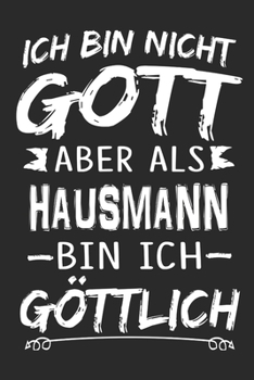 Ich bin nicht Gott aber als Hausmann bin ich göttlich: Notizbuch mit 110 linierten Seiten, Nutzung auch als Dekoration in Form eines Schild bzw. Poster möglich (German Edition)