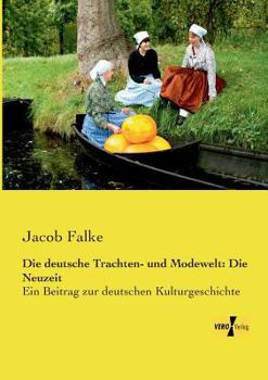 Paperback Die deutsche Trachten- und Modewelt: Die Neuzeit: Ein Beitrag zur deutschen Kulturgeschichte [German] Book