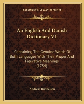 Paperback An English And Danish Dictionary V1: Containing The Genuine Words Of Both Languages With Their Proper And Figurative Meanings (1754) Book