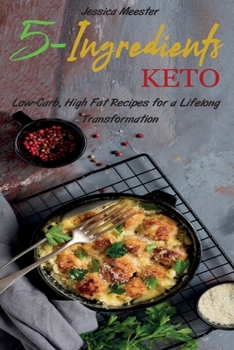 5-Ingredients Keto: Low-Carb, High Fat Recipes for a Lifelong Transformation