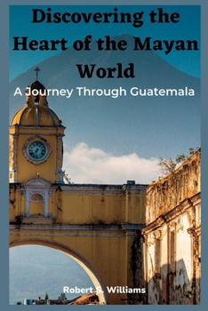 Paperback Discovering the Heart of the Mayan World: A Journey Through Guatemala Book