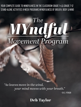 Hardcover The MYndful Movement Program: Your Complete Guide to Mindfulness in the Classroom Grade 1-6 & Grade 7-12 Stand-Alone Activities 8-Week Programs MYnd Book