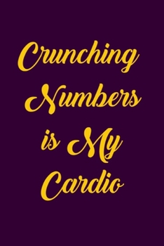 Crunching Numbers Is My Cardio Notebook: 6"x9" Notebook Journal Composition Book, Planner or Diary, 120 Lined Pages: Funny Accountant Gift Journal