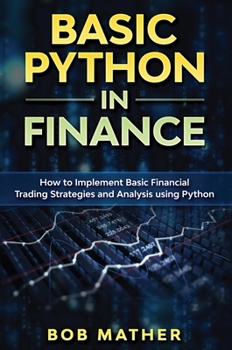 Hardcover Basic Python in Finance: How to Implement Financial Trading Strategies and Analysis using Python Book