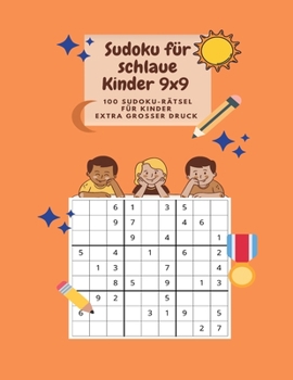Sudoku für schlaue Kinder 9x9 - 100 Sudoku-Rätsel für Kinder EXTRA GROSSER DRUCK: Erstaunliches Aktivitätsbuch für Kinder mit 100 Sudoku-Rätseln 9x9, ... Jahre, Großdruck 8,5x11 Zoll
