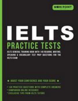 Paperback IELTS General Training Practice Tests 2018: IELTS General Training Book with 140 Reading, Writing, Speaking & Vocabulary Test Prep Questions for the I Book