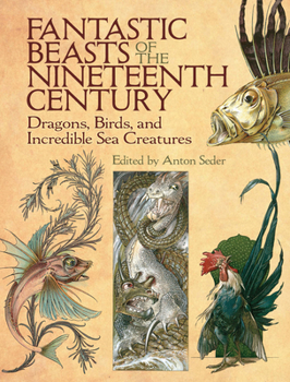 Paperback Fantastic Beasts of the Nineteenth Century: Dragons, Birds, and Incredible Sea Creatures Book