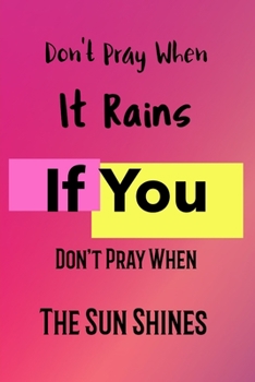 Don't Pray when It Rains If You Don't Pray When The Sun Shines: Blank lined 6x9 Christian Prayer Journal