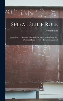 Hardcover Spiral Slide Rule: Equivalent to a Straight Slide Rule 83 Feet 4 Inches Long, Or, a Circular Rule 13 Feet 3 Inches in Diameter Book