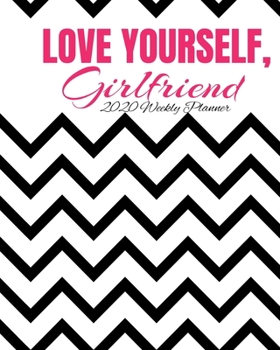 Love Yourself, Girlfriend 2020 Weekly Planner: Weekly & Monthly Mom Planner, Mother Organizer & Agenda with Checklists, Trackers, & More Mommy Worksheets