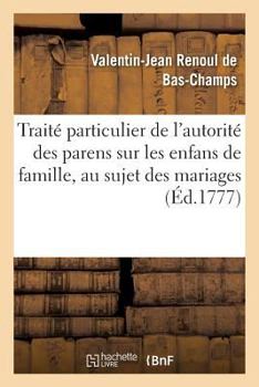 Paperback Traité Particulier de l'Autorité Des Parens Sur Les Enfans de Famille, Au Sujet Des Mariages [French] Book