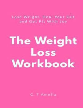 The Weight Loss Workbook: Lose Weight, Heal Your Gut and Get Fit with Joy