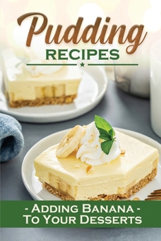 Paperback Pudding Recipes: Adding Banana To Your Desserts: Food Recipes Book