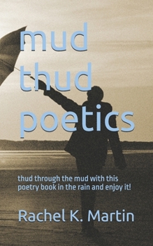 mud thud poetics: thud through the mud with this poetry book in the rain and enjoy it!