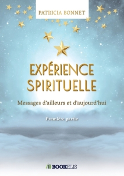 Paperback Expérience spirituelle: Messages d'ailleurs et d'aujourd'hui [French] Book