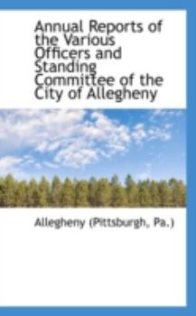 Paperback Annual Reports of the Various Officers and Standing Committee of the City of Allegheny Book