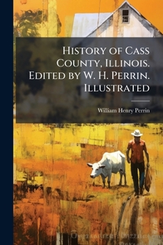 Paperback History of Cass County, Illinois. Edited by W. H. Perrin. Illustrated Book